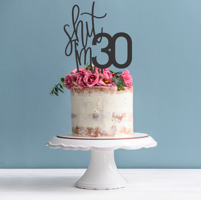 Sh*t I'm 30 Cake Topper - 30th Birthday Cake Topper