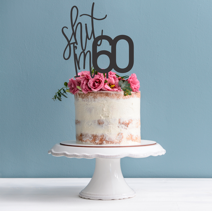 Sh*t I'm 60 Cake Topper - 60th Birthday Cake Topper